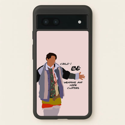 Could I Be Wearing Any More Clothes  - Friends Phone Case for Google Pixel 7a