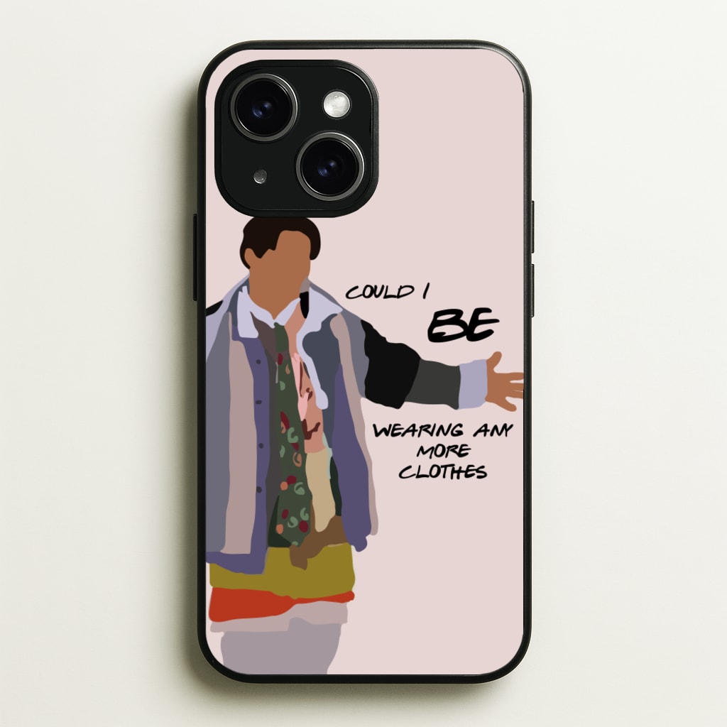 Could I Be Wearing Any More Clothes  - Friends Phone Case for iPhone 15 Plus