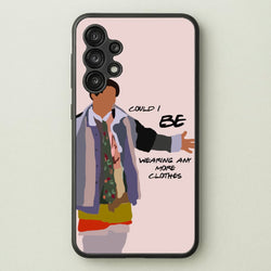 Could I Be Wearing Any More Clothes  - Friends Phone Case for Galaxy A13