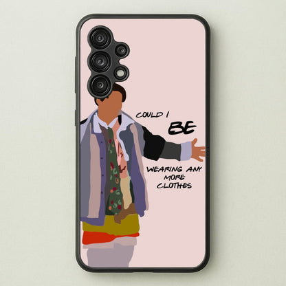 Could I Be Wearing Any More Clothes  - Friends Phone Case for Galaxy A13