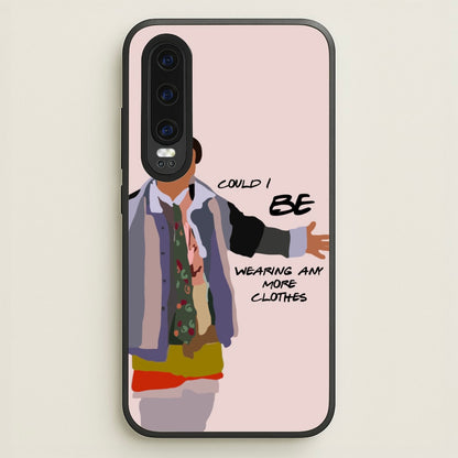 Could I Be Wearing Any More Clothes  - Friends Phone Case for Huawei P30