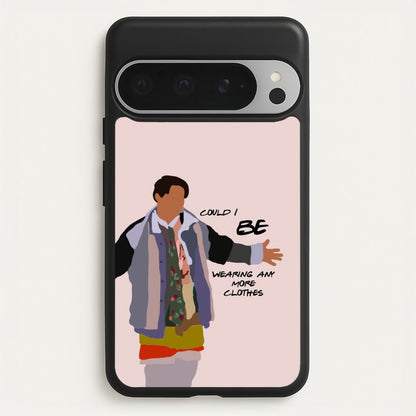 Could I Be Wearing Any More Clothes  - Friends Phone Case for Google Pixel 9 Pro XL