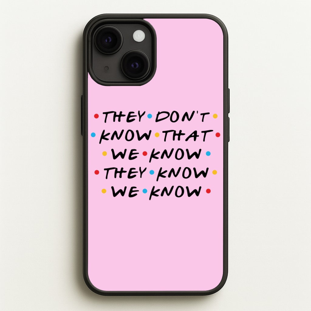 They Dont Know That We Know  - Friends Phone Case for iPhone 13