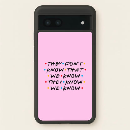 They Dont Know That We Know  - Friends Phone Case for Google Pixel 7a