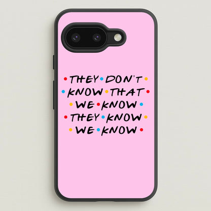 They Dont Know That We Know  - Friends Phone Case for Google Pixel 9a