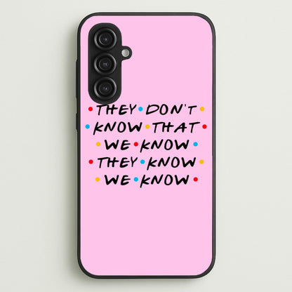 They Dont Know That We Know  - Friends Phone Case for Galaxy S23FE