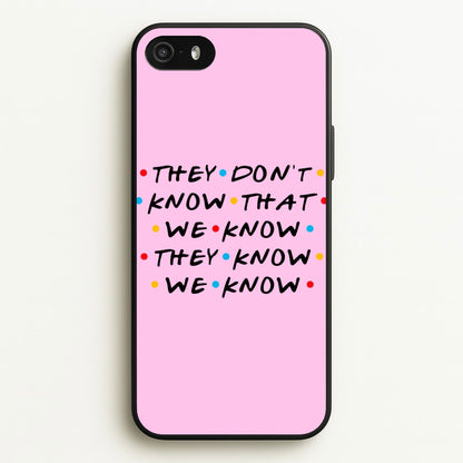 They Dont Know That We Know  - Friends Phone Case for iPhone 5 / 5s / SE 2016