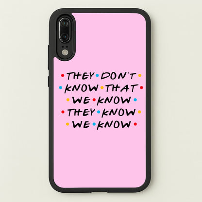 They Dont Know That We Know  - Friends Phone Case for Huawei P20