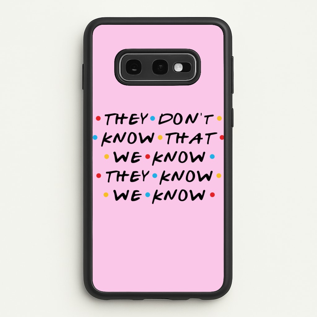 They Dont Know That We Know  - Friends Phone Case for Galaxy S10e