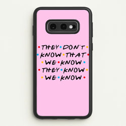 They Dont Know That We Know  - Friends Phone Case for Galaxy S10e