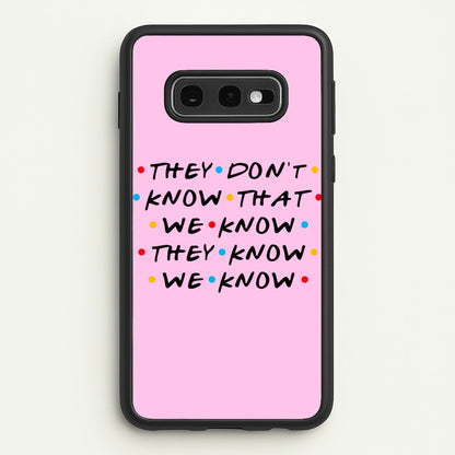 They Dont Know That We Know  - Friends Phone Case for Galaxy S10e