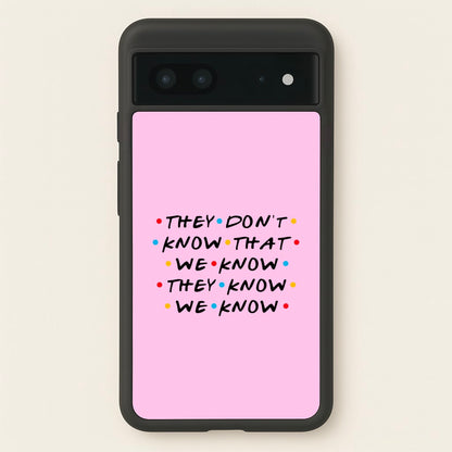 They Dont Know That We Know  - Friends Phone Case for Google Pixel 7