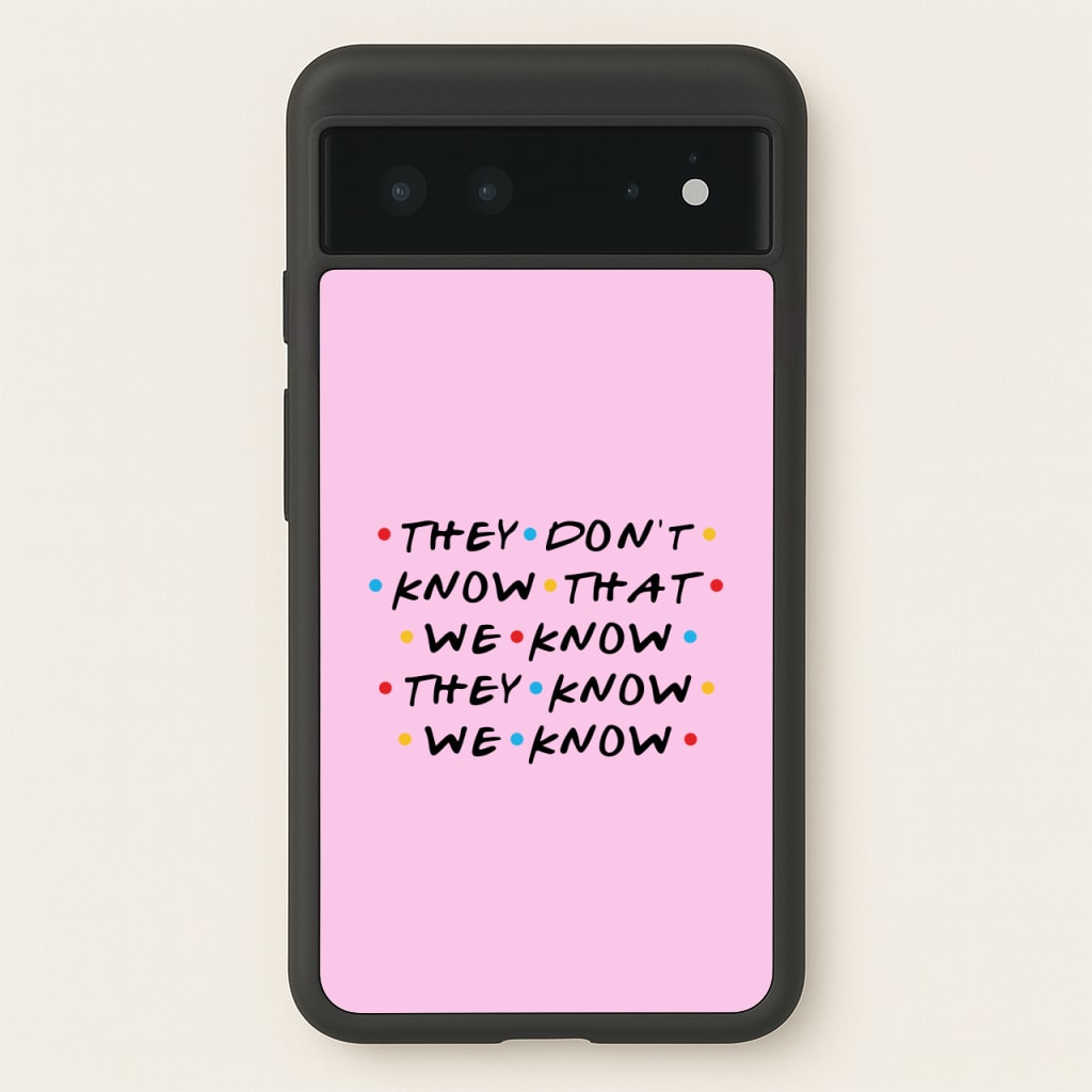 They Dont Know That We Know  - Friends Phone Case for Google Pixel 6