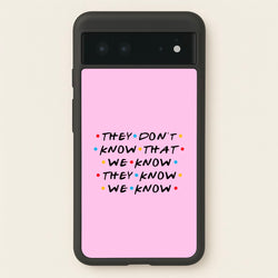 They Dont Know That We Know  - Friends Phone Case for Google Pixel 6