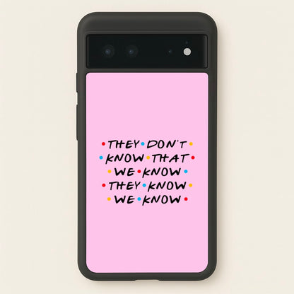 They Dont Know That We Know  - Friends Phone Case for Google Pixel 6
