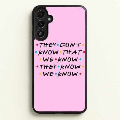 They Dont Know That We Know  - Friends Phone Case for Galaxy A34