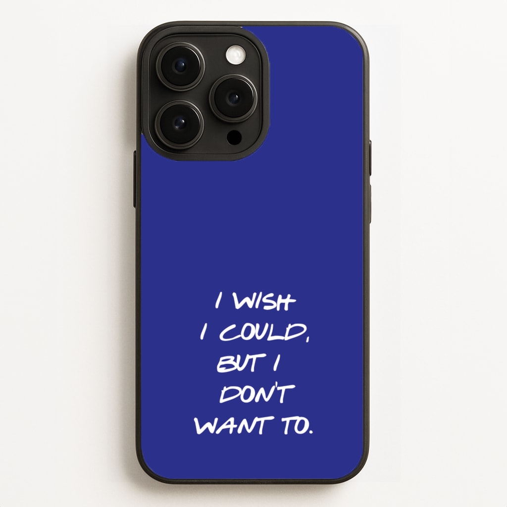 I Wish I could But I Don't Want To Phone Case