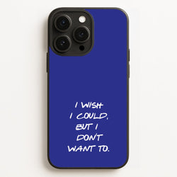 I Wish I could But I Don't Want To  - Friends Phone Case for iPhone 16 Pro Max