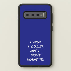 I Wish I could But I Don't Want To  - Friends Phone Case for Galaxy S10 Plus