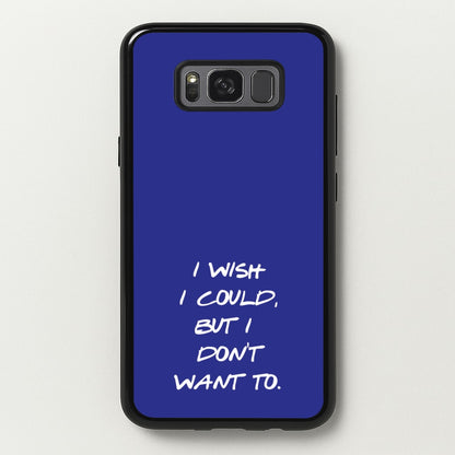 I Wish I could But I Don't Want To  - Friends Phone Case for Galaxy S8