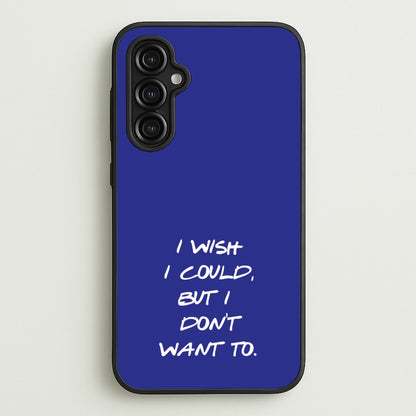 I Wish I could But I Don't Want To  - Friends Phone Case for Galaxy A14