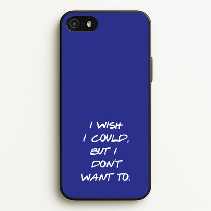 I Wish I could But I Don't Want To  - Friends Phone Case for iPhone 5 / 5s / SE 2016