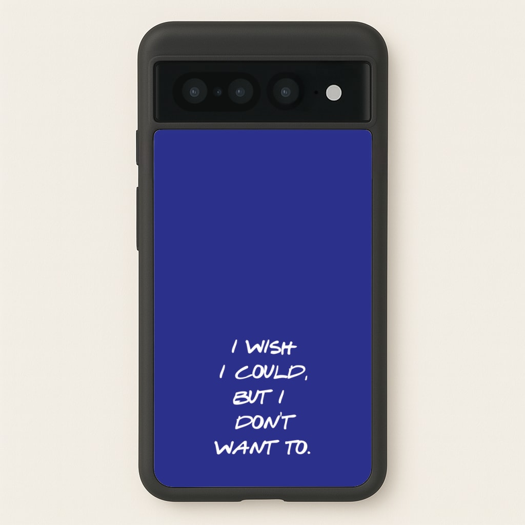 I Wish I could But I Don't Want To  - Friends Phone Case for Google Pixel 7 Pro