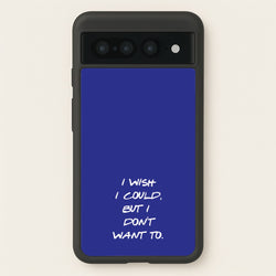 I Wish I could But I Don't Want To  - Friends Phone Case for Google Pixel 7 Pro