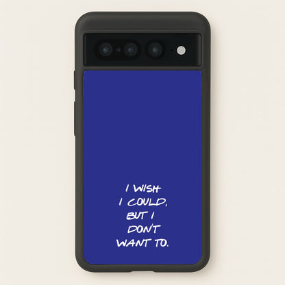 I Wish I could But I Don't Want To  - Friends Phone Case for Google Pixel 7 Pro