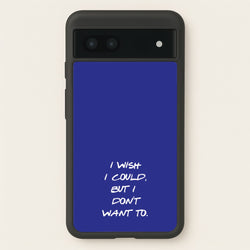 I Wish I could But I Don't Want To  - Friends Phone Case for Google Pixel 6a