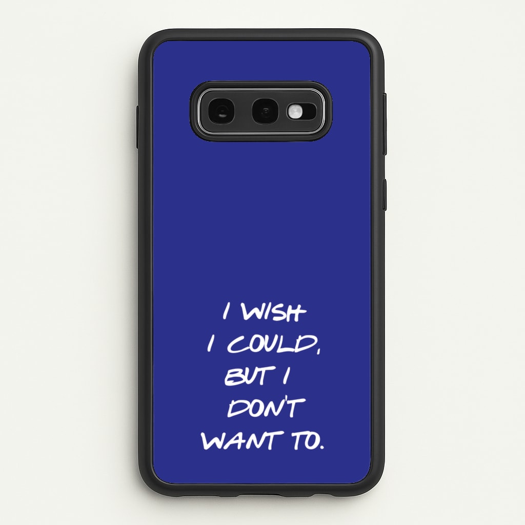 I Wish I could But I Don't Want To  - Friends Phone Case for Galaxy S10e