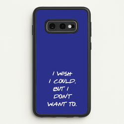 I Wish I could But I Don't Want To  - Friends Phone Case for Galaxy S10e