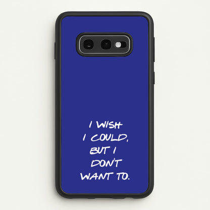 I Wish I could But I Don't Want To  - Friends Phone Case for Galaxy S10e