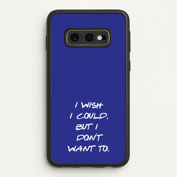I Wish I could But I Don't Want To  - Friends Phone Case for Galaxy S10e