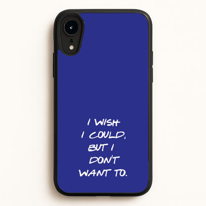 I Wish I could But I Don't Want To  - Friends Phone Case for iPhone XR