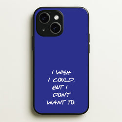 I Wish I could But I Don't Want To  - Friends Phone Case for iPhone 15 Plus