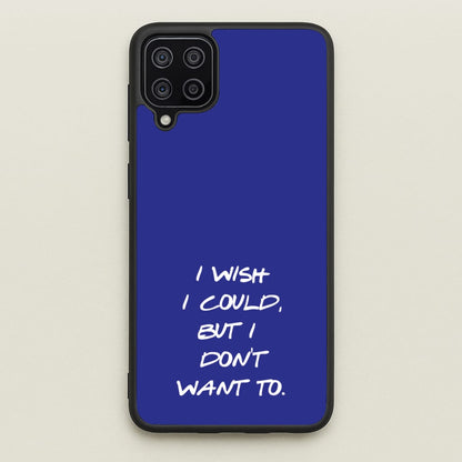 I Wish I could But I Don't Want To  - Friends Phone Case for Galaxy A12