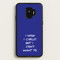 I Wish I could But I Don't Want To  - Friends Phone Case for Galaxy S9