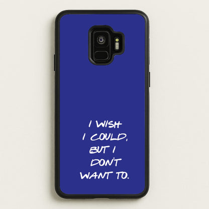 I Wish I could But I Don't Want To  - Friends Phone Case for Galaxy S9