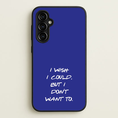 I Wish I could But I Don't Want To  - Friends Phone Case for Galaxy A54