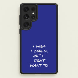 I Wish I could But I Don't Want To  - Friends Phone Case for Galaxy S23 Ultra