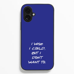 I Wish I could But I Don't Want To  - Friends Phone Case for iPhone 16 Plus