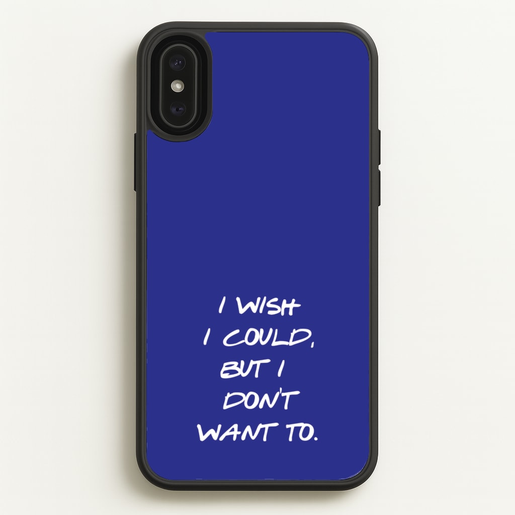 I Wish I could But I Don't Want To  - Friends Phone Case for iPhone XS Max
