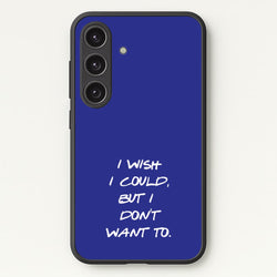 I Wish I could But I Don't Want To  - Friends Phone Case for Galaxy S24