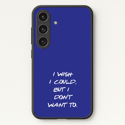 I Wish I could But I Don't Want To  - Friends Phone Case for Galaxy S24