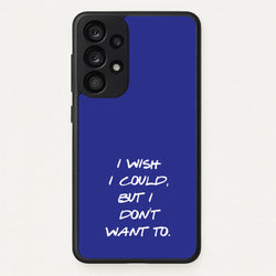 I Wish I could But I Don't Want To  - Friends Phone Case for Galaxy A33