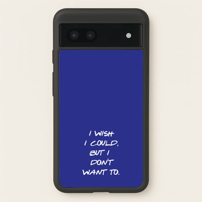 I Wish I could But I Don't Want To  - Friends Phone Case for Google Pixel 7a