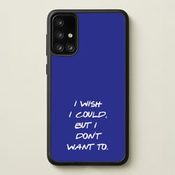 I Wish I could But I Don't Want To  - Friends Phone Case for Galaxy A71