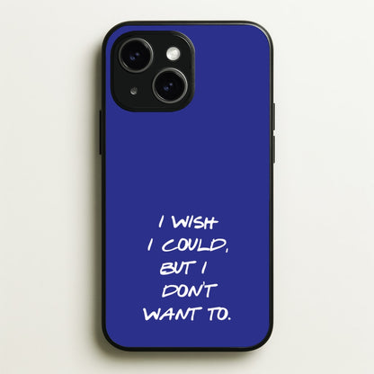 I Wish I could But I Don't Want To  - Friends Phone Case for iPhone 15