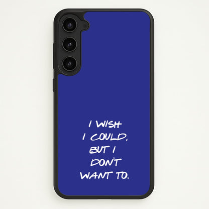 I Wish I could But I Don't Want To  - Friends Phone Case for Galaxy S23 Plus